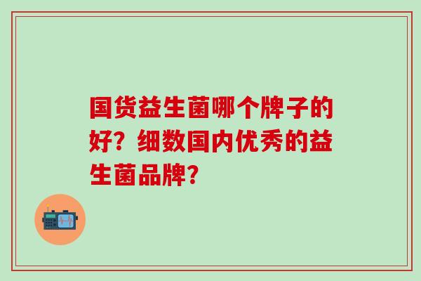 国货益生菌哪个牌子的好？细数国内优秀的益生菌品牌？