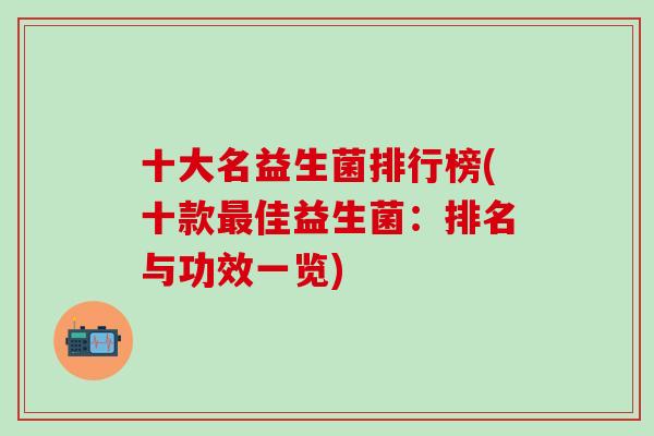 十大名益生菌排行榜(十款最佳益生菌：排名与功效一览)