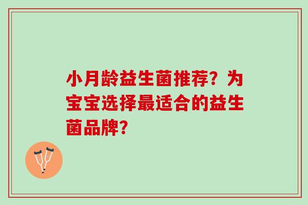 小月龄益生菌推荐？为宝宝选择适合的益生菌品牌？