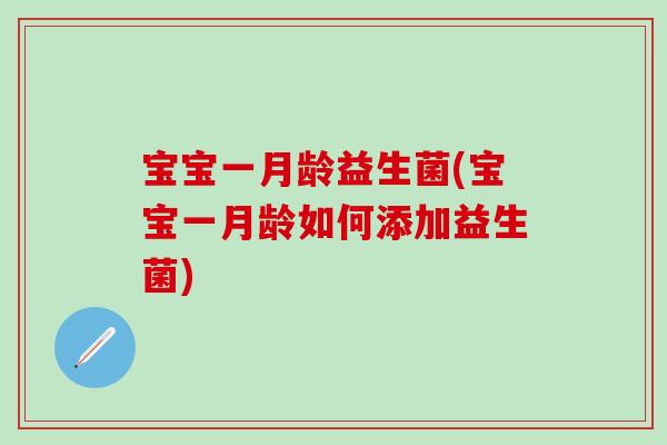 宝宝一月龄益生菌(宝宝一月龄如何添加益生菌)