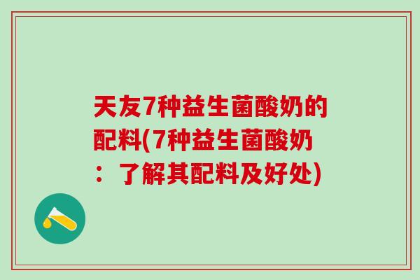 天友7种益生菌酸奶的配料(7种益生菌酸奶：了解其配料及好处)