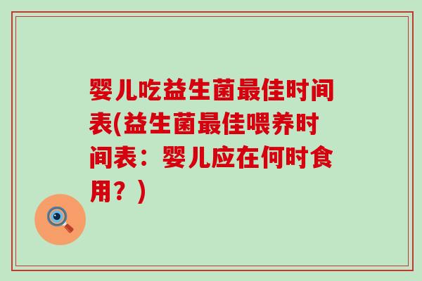 婴儿吃益生菌最佳时间表(益生菌最佳喂养时间表：婴儿应在何时食用？)