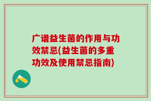 广谱益生菌的作用与功效禁忌(益生菌的多重功效及使用禁忌指南)