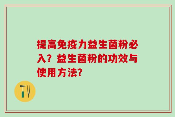 提高免疫力益生菌粉必入？益生菌粉的功效与使用方法？