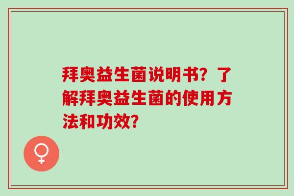 拜奥益生菌说明书？了解拜奥益生菌的使用方法和功效？