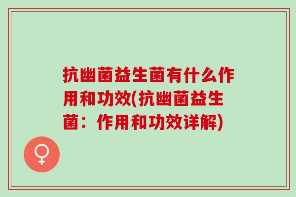 抗幽菌益生菌有什么作用和功效(抗幽菌益生菌:作用和功效详解) 抗幽菌益生菌有什么作用和功效(抗幽菌益生菌:作用和功效详解)