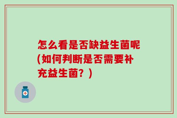 怎么看是否缺益生菌呢(如何判断是否需要补充益生菌？)