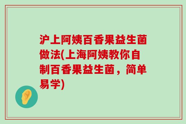 沪上阿姨百香果益生菌做法(上海阿姨教你自制百香果益生菌，简单易学)