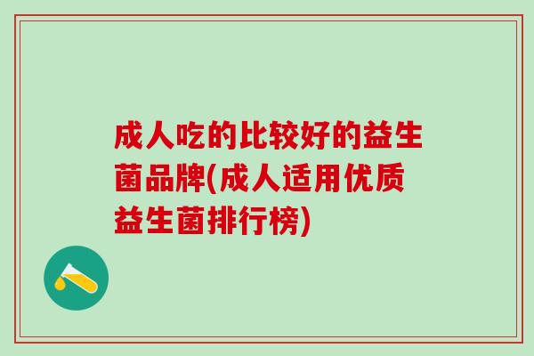 成人吃的比较好的益生菌品牌(成人适用优质益生菌排行榜)