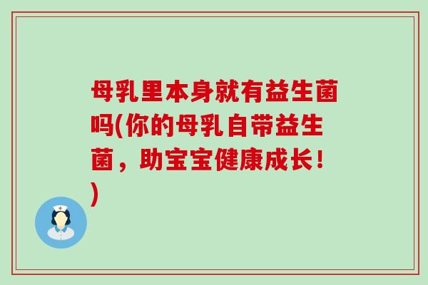 母乳里本身就有益生菌吗(你的母乳自带益生菌，助宝宝健康成长！)