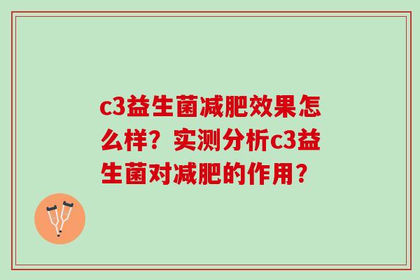 c3益生菌减肥效果怎么样？实测分析c3益生菌对减肥的作用？