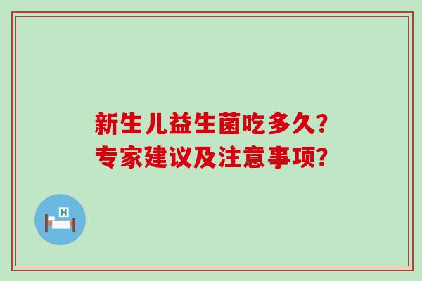 新生儿益生菌吃多久？专家建议及注意事项？