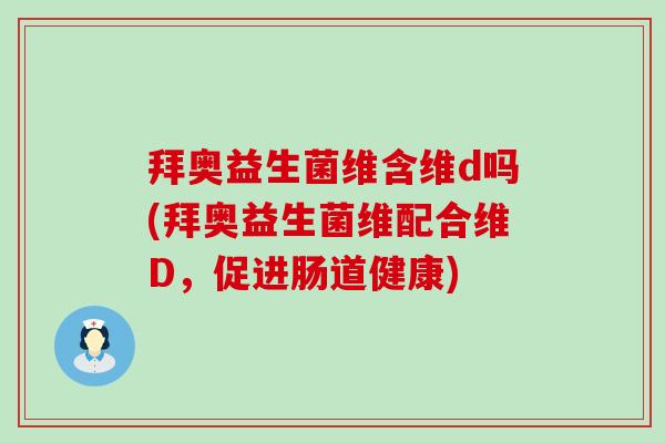 拜奥益生菌维含维d吗(拜奥益生菌维配合维D，促进肠道健康)