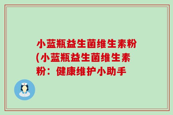 小蓝瓶益生菌维生素粉(小蓝瓶益生菌维生素粉：健康维护小助手