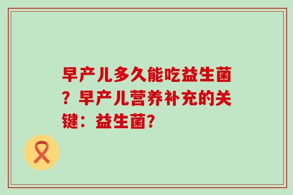 早产儿多久能吃益生菌？早产儿营养补充的关键：益生菌？