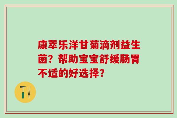康萃乐洋甘菊滴剂益生菌？帮助宝宝舒缓肠胃不适的好选择？