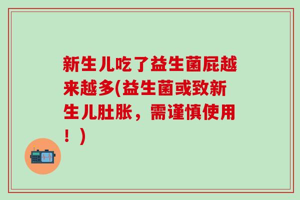 新生儿吃了益生菌屁越来越多(益生菌或致新生儿肚胀,需谨慎使用!) 新生儿吃了益生菌屁越来越多(益生菌或致新生儿肚胀,需谨慎使用!)