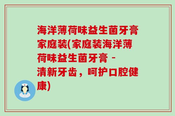 海洋薄荷味益生菌牙膏家庭装(家庭装海洋薄荷味益生菌牙膏 - 清新牙齿，呵护口腔健康)
