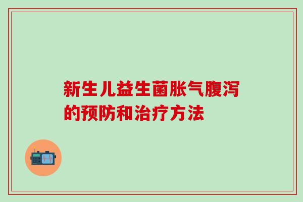 新生儿益生菌胀气腹泻的预防和治疗方法