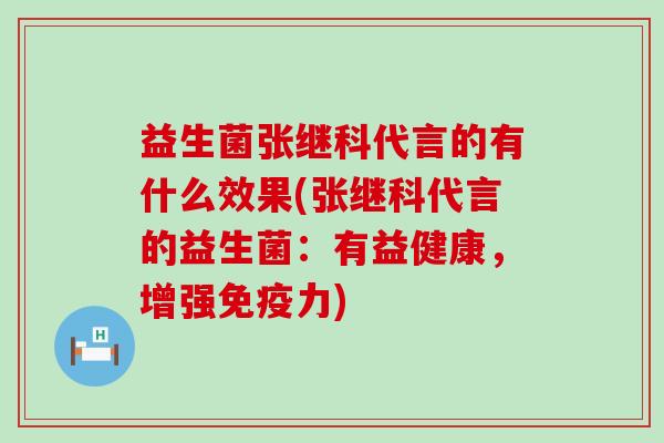 益生菌张继科代言的有什么效果(张继科代言的益生菌:有益健康,增强力) 益生菌张继科代言的有什么效果(张继科代言的益生菌:有益健康,增强力)