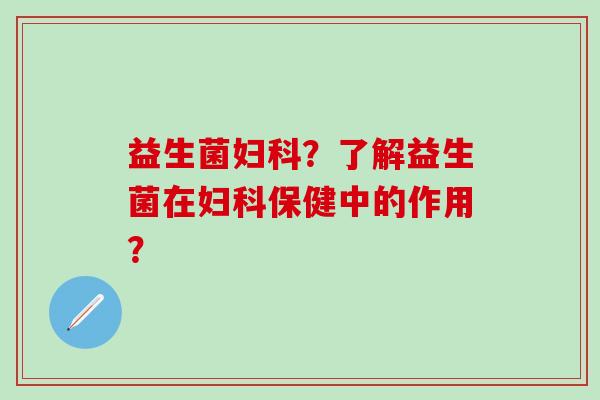 益生菌?了解益生菌在保健中的作用? 益生菌?了解益生菌在保健中的作用?