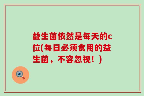 益生菌依然是每天的c位(每日必须食用的益生菌，不容忽视！)
