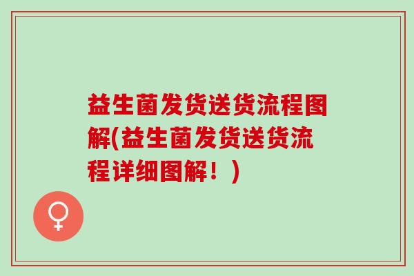 益生菌发货送货流程图解(益生菌发货送货流程详细图解！)