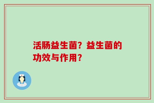 活肠益生菌？益生菌的功效与作用？