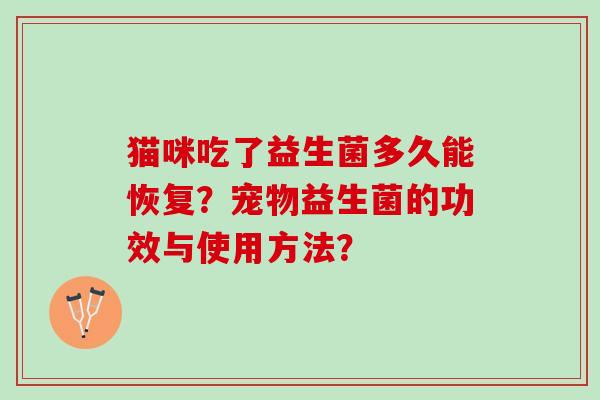 猫咪吃了益生菌多久能恢复？宠物益生菌的功效与使用方法？