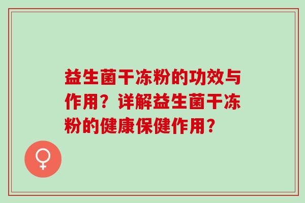 益生菌干冻粉的功效与作用？详解益生菌干冻粉的健康保健作用？