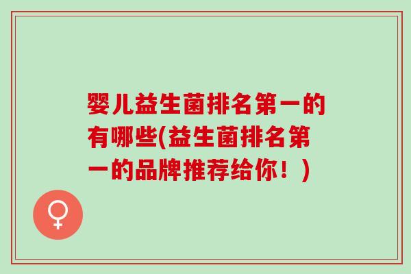 婴儿益生菌排名第一的有哪些(益生菌排名第一的品牌推荐给你！)