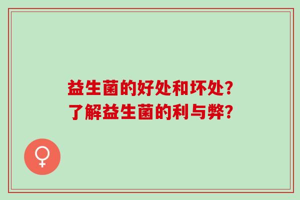 益生菌的好处和坏处？了解益生菌的利与弊？