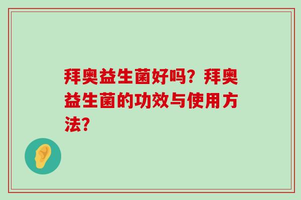 拜奥益生菌好吗？拜奥益生菌的功效与使用方法？