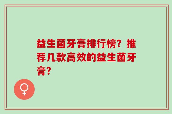 益生菌牙膏排行榜？推荐几款高效的益生菌牙膏？