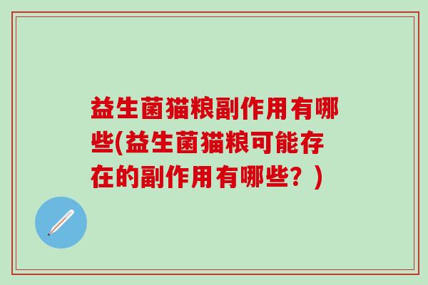 益生菌猫粮副作用有哪些(益生菌猫粮可能存在的副作用有哪些？)
