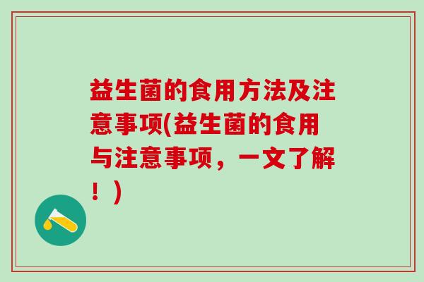 益生菌的食用方法及注意事项(益生菌的食用与注意事项,一文了解!) 益生菌的食用方法及注意事项(益生菌的食用与注意事项,一文了解!)