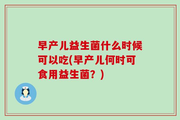 早产儿益生菌什么时候可以吃(早产儿何时可食用益生菌？)