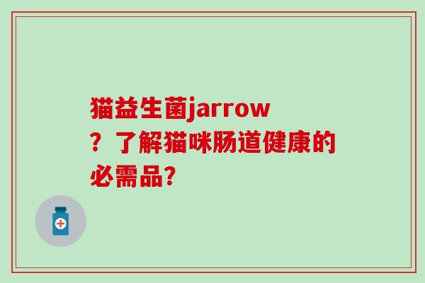 猫益生菌jarrow？了解猫咪肠道健康的必需品？