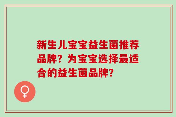 新生儿宝宝益生菌推荐品牌？为宝宝选择最适合的益生菌品牌？
