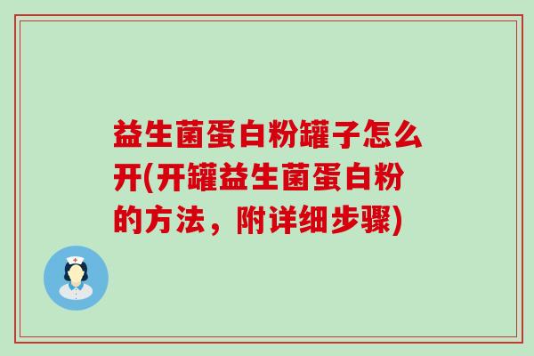 益生菌蛋白粉罐子怎么开(开罐益生菌蛋白粉的方法，附详细步骤)