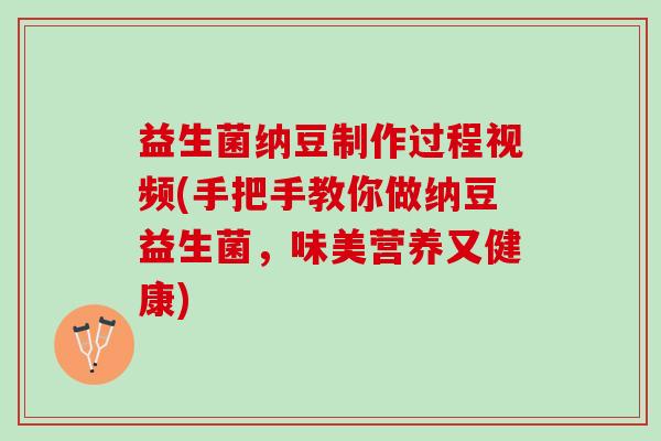 益生菌纳豆制作过程视频(手把手教你做纳豆益生菌，味美营养又健康)