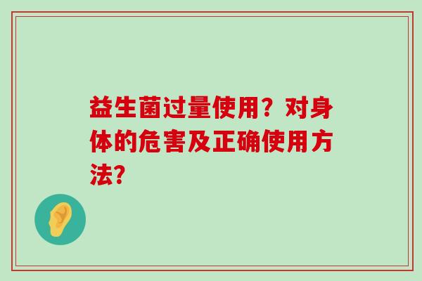 益生菌过量使用？对身体的危害及正确使用方法？