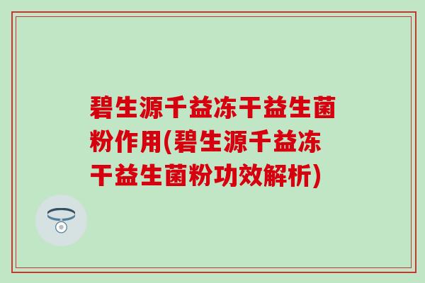 碧生源千益冻干益生菌粉作用(碧生源千益冻干益生菌粉功效解析)