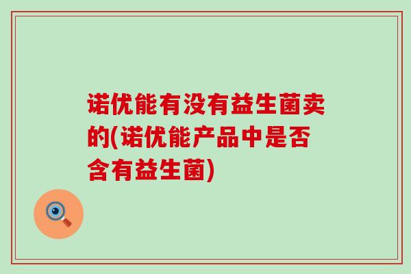 诺优能有没有益生菌卖的(诺优能产品中是否含有益生菌)