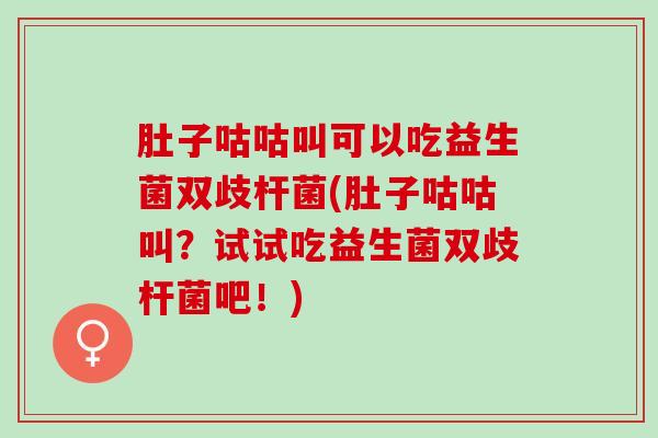 肚子咕咕叫可以吃益生菌双歧杆菌(肚子咕咕叫？试试吃益生菌双歧杆菌吧！)