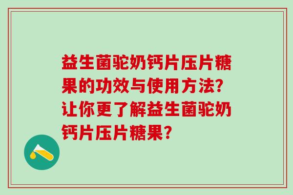 益生菌驼奶钙片压片糖果的功效与使用方法？让你更了解益生菌驼奶钙片压片糖果？
