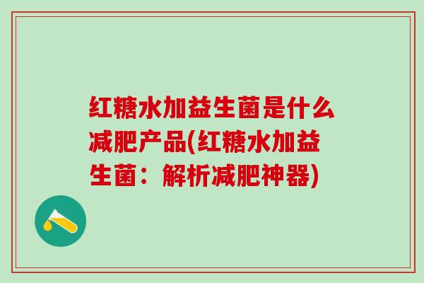 红糖水加益生菌是什么减肥产品(红糖水加益生菌：解析减肥神器)