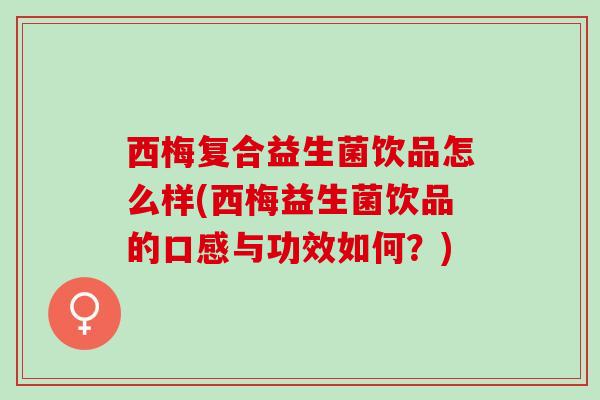 西梅复合益生菌饮品怎么样(西梅益生菌饮品的口感与功效如何？)