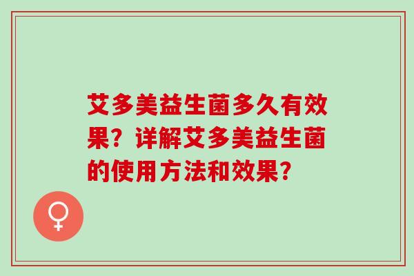 艾多美益生菌多久有效果？详解艾多美益生菌的使用方法和效果？