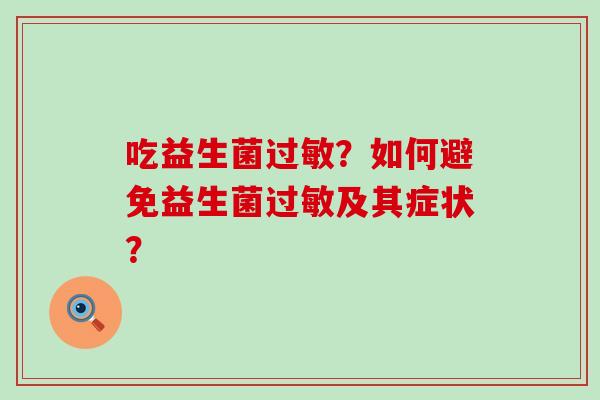 吃益生菌过敏？如何避免益生菌过敏及其症状？